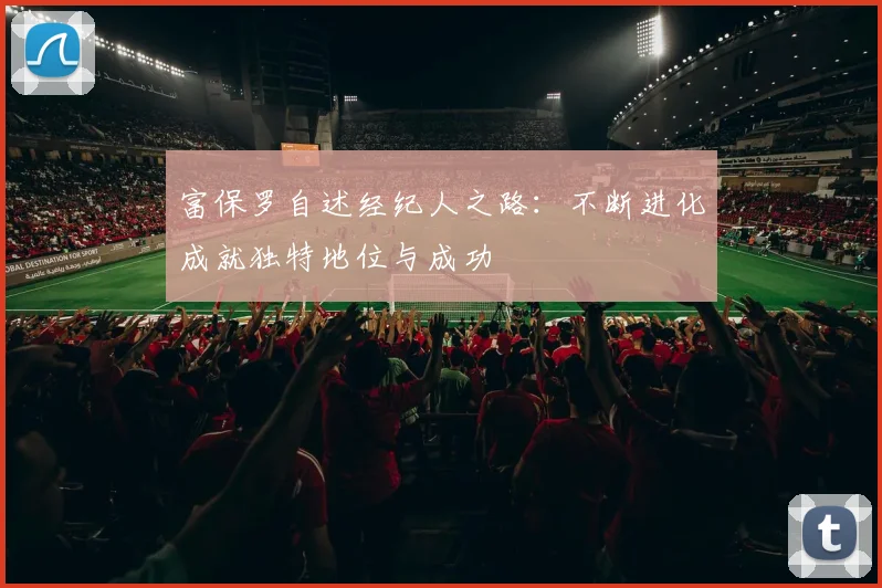 富保罗自述经纪人之路：不断进化成就独特地位与成功