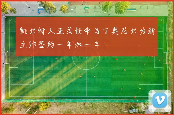 凯尔特人正式任命马丁奥尼尔为新主帅签约一年加一年